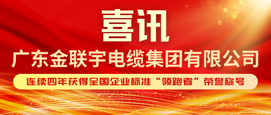 標(biāo)準(zhǔn)引領(lǐng) 領(lǐng)跑全國 | 熱烈祝賀金聯(lián)宇電纜集團連續(xù)四年獲得企業(yè)標(biāo)準(zhǔn)“領(lǐng)跑者”榮譽稱號